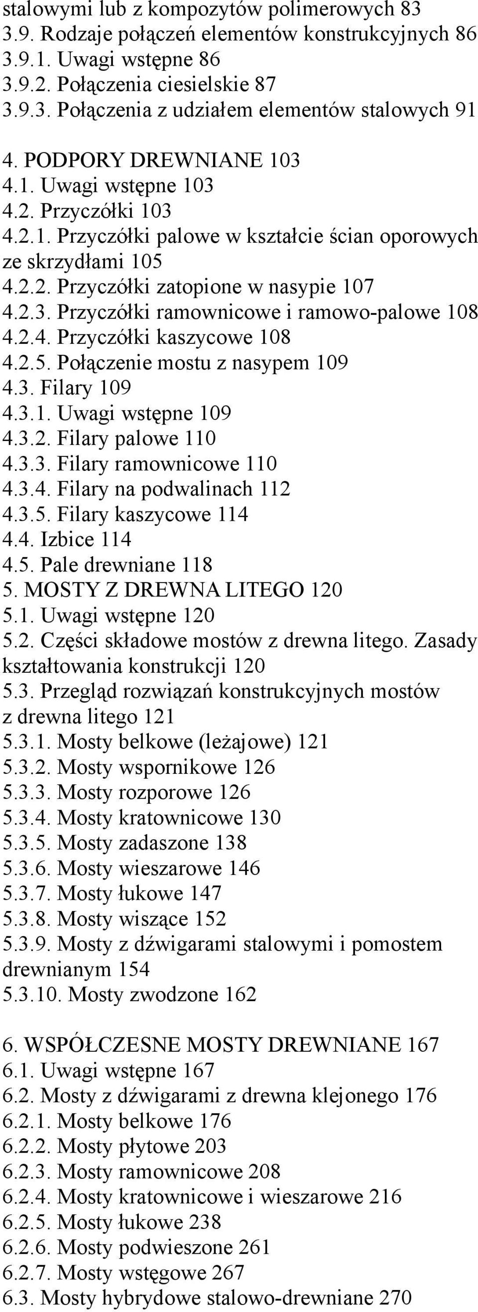 2.4. Przyczółki kaszycowe 108 4.2.5. Połączenie mostu z nasypem 109 4.3. Filary 109 4.3.1. Uwagi wstępne 109 4.3.2. Filary palowe 110 4.3.3. Filary ramownicowe 110 4.3.4. Filary na podwalinach 112 4.