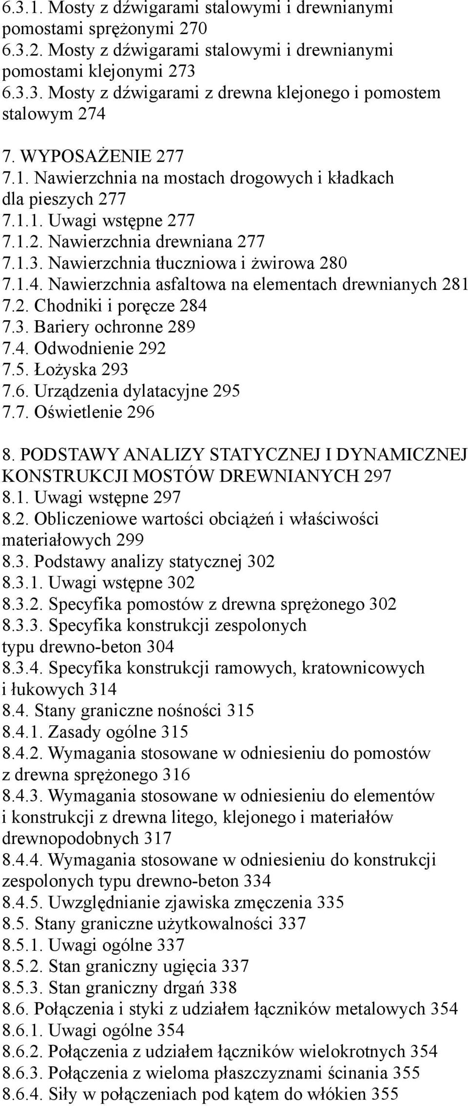 Nawierzchnia asfaltowa na elementach drewnianych 281 7.2. Chodniki i poręcze 284 7.3. Bariery ochronne 289 7.4. Odwodnienie 292 7.5. Łożyska 293 7.6. Urządzenia dylatacyjne 295 7.7. Oświetlenie 296 8.