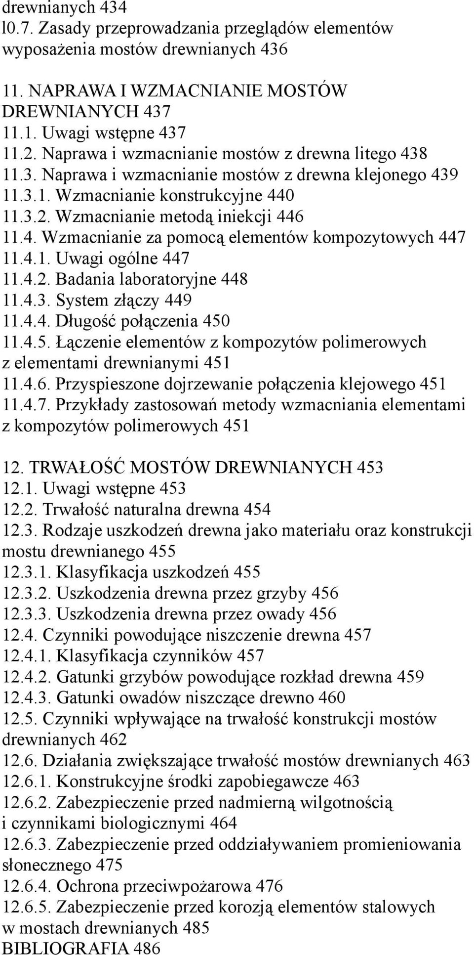 4.1. Uwagi ogólne 447 11.4.2. Badania laboratoryjne 448 11.4.3. System złączy 449 11.4.4. Długość połączenia 450 11.4.5. Łączenie elementów z kompozytów polimerowych z elementami drewnianymi 451 11.4.6.