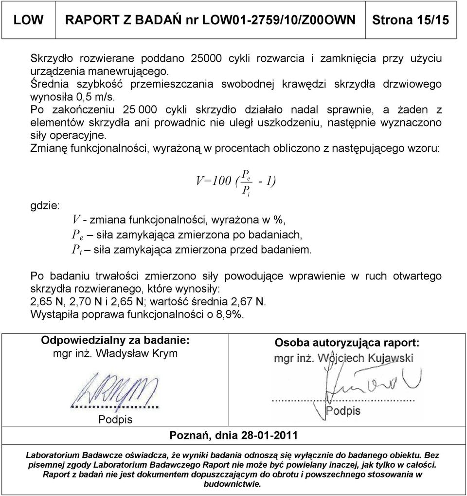 Po zakończeniu 25 000 cykli skrzydło działało nadal sprawnie, a żaden z elementów skrzydła ani prowadnic nie uległ uszkodzeniu, następnie wyznaczono siły operacyjne.