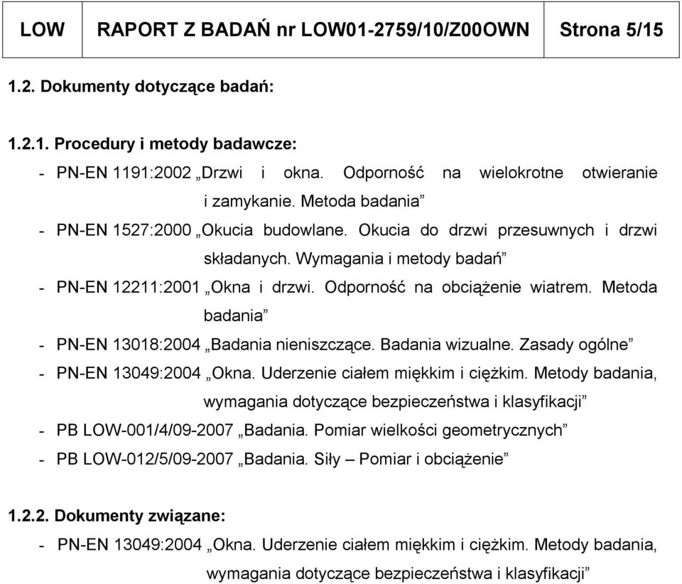 Wymagania i metody badań - PN-EN 12211:2001 Okna i drzwi. Odporność na obciążenie wiatrem. Metoda badania - PN-EN 13018:2004 Badania nieniszczące. Badania wizualne.