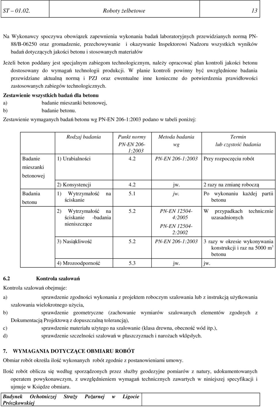 wszystkich wyników badań dotyczących jakości betonu i stosowanych materiałów Jeżeli beton poddany jest specjalnym zabiegom technologicznym, należy opracować plan kontroli jakości betonu dostosowany