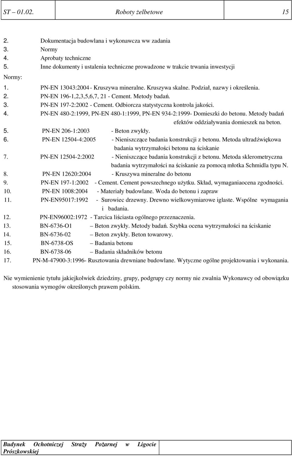 PN-EN 196-1,2,3,5,6,7, 21 - Cement. Metody badań. 3. PN-EN 197-2:2002 - Cement. Odbiorcza statystyczna kontrola jakości. 4. PN-EN 480-2:1999, PN-EN 480-1:1999, PN-EN 934-2:1999- Domieszki do betonu.