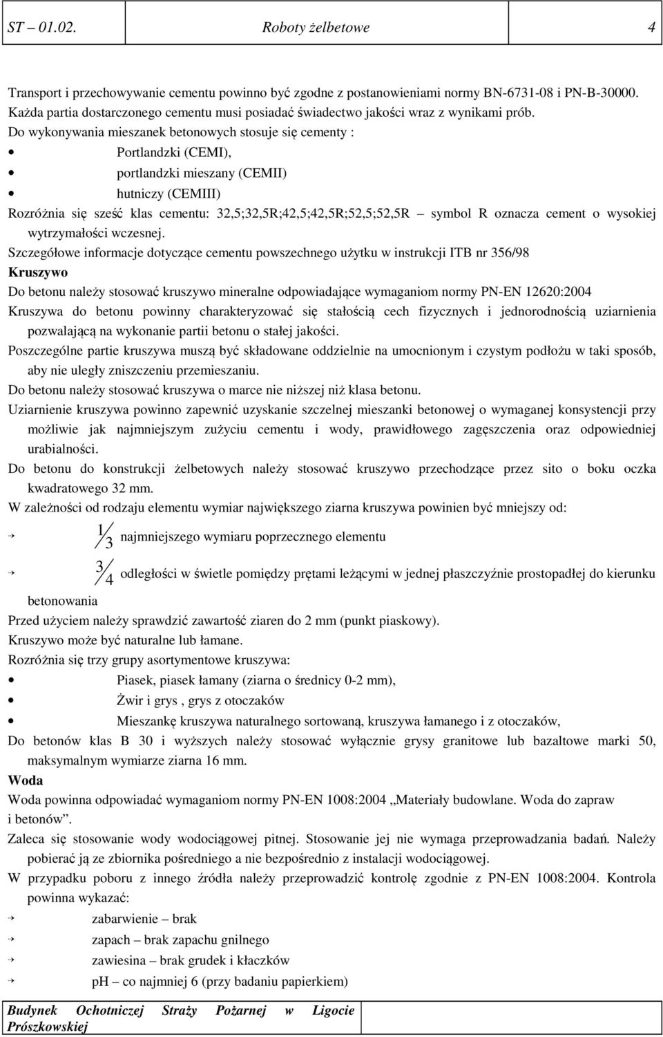 Do wykonywania mieszanek betonowych stosuje się cementy : Portlandzki (CEMI), portlandzki mieszany (CEMII) hutniczy (CEMIII) Rozróżnia się sześć klas cementu: 32,5;32,5R;42,5;42,5R;52,5;52,5R symbol