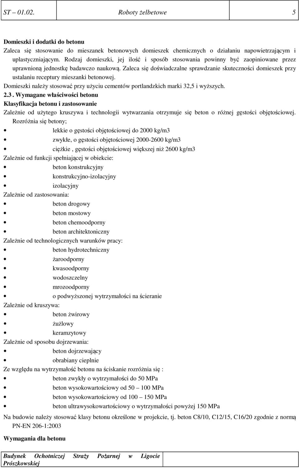 Zaleca się doświadczalne sprawdzanie skuteczności domieszek przy ustalaniu receptury mieszanki betonowej. Domieszki należy stosować przy użyciu cementów portlandzkich marki 32