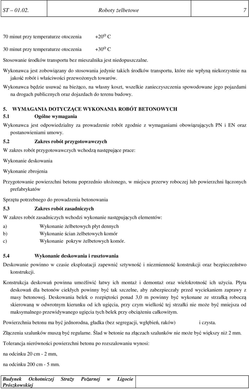 Wykonawca będzie usuwać na bieżąco, na własny koszt, wszelkie zanieczyszczenia spowodowane jego pojazdami na drogach publicznych oraz dojazdach do terenu budowy. 5.