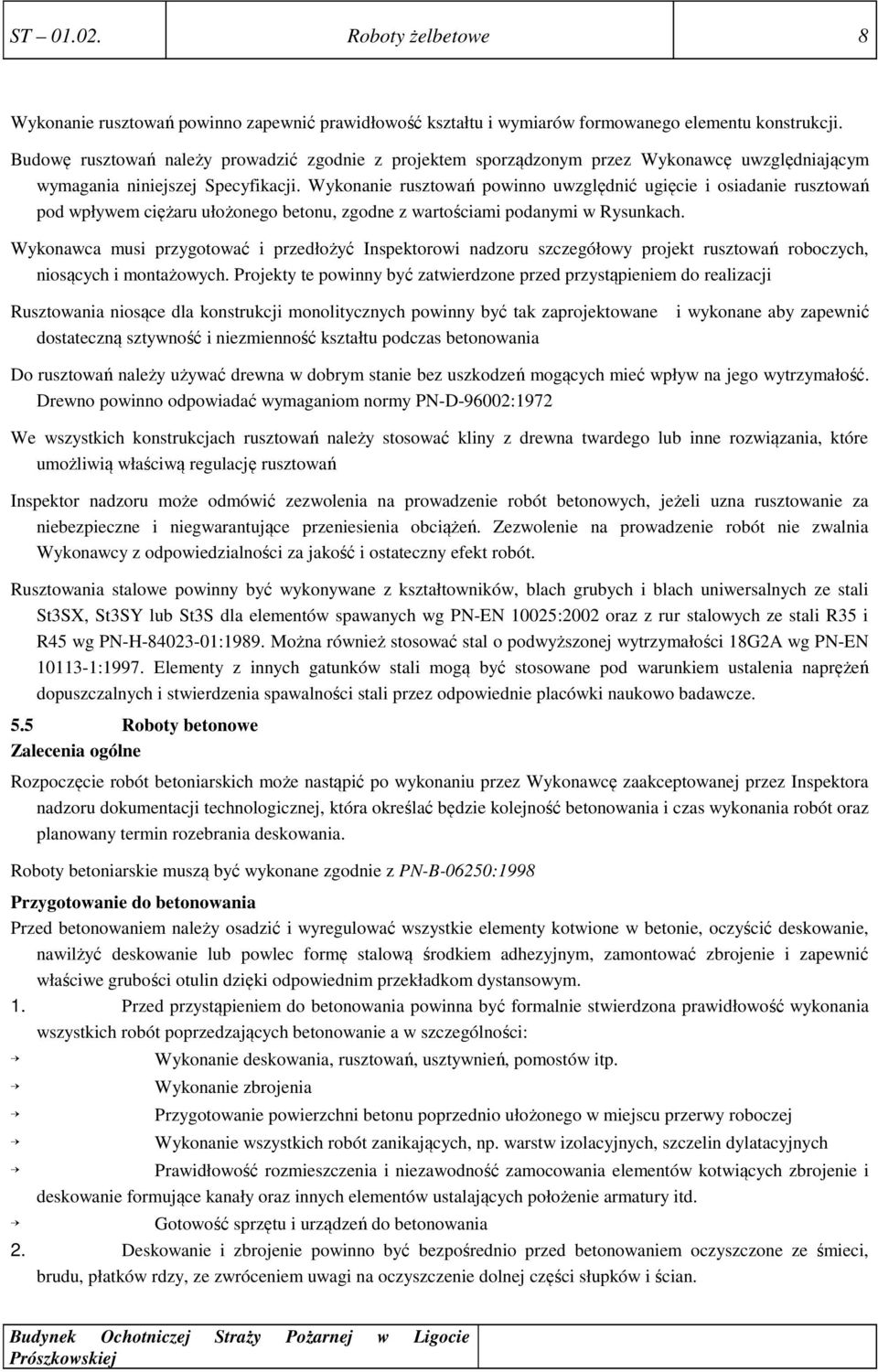 Wykonanie rusztowań powinno uwzględnić ugięcie i osiadanie rusztowań pod wpływem ciężaru ułożonego betonu, zgodne z wartościami podanymi w Rysunkach.