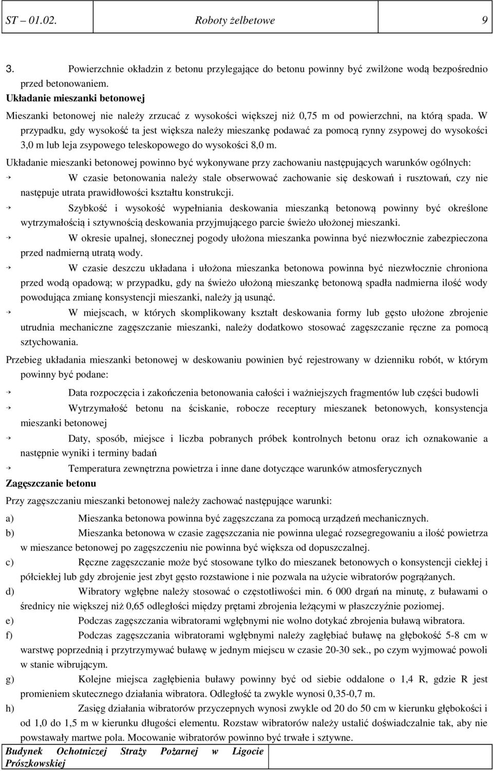 W przypadku, gdy wysokość ta jest większa należy mieszankę podawać za pomocą rynny zsypowej do wysokości 3,0 m lub leja zsypowego teleskopowego do wysokości 8,0 m.