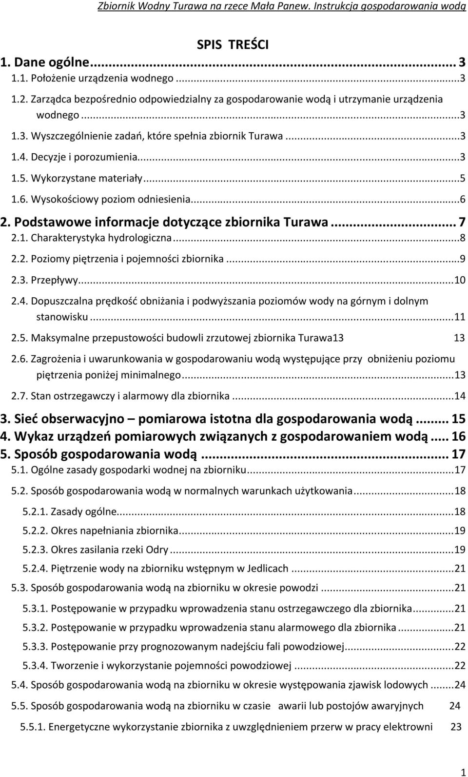 ..8 2.2. Poziomy piętrzenia i pojemności zbiornika...9 2.3. Przepływy... 10 2.4. Dopuszczalna prędkość obniżania i podwyższania poziomów wody na górnym i dolnym stanowisku... 11 2.5.