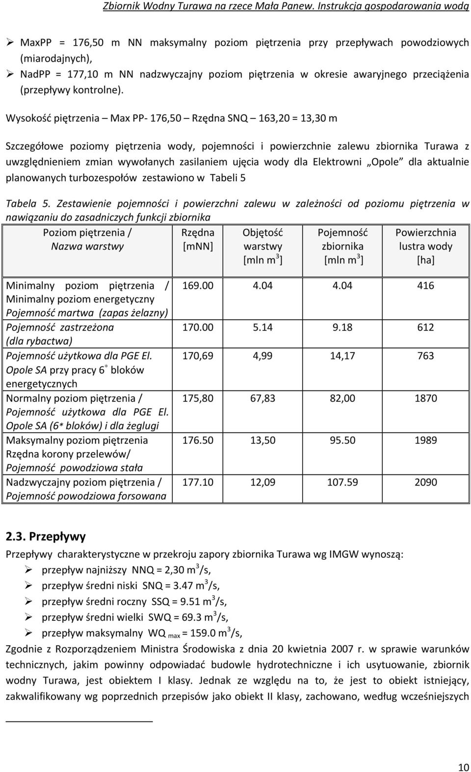 Wysokość piętrzenia Max PP- 176,50 Rzędna SNQ 163,20 = 13,30 m Szczegółowe poziomy piętrzenia wody, pojemności i powierzchnie zalewu zbiornika Turawa z uwzględnieniem zmian wywołanych zasilaniem