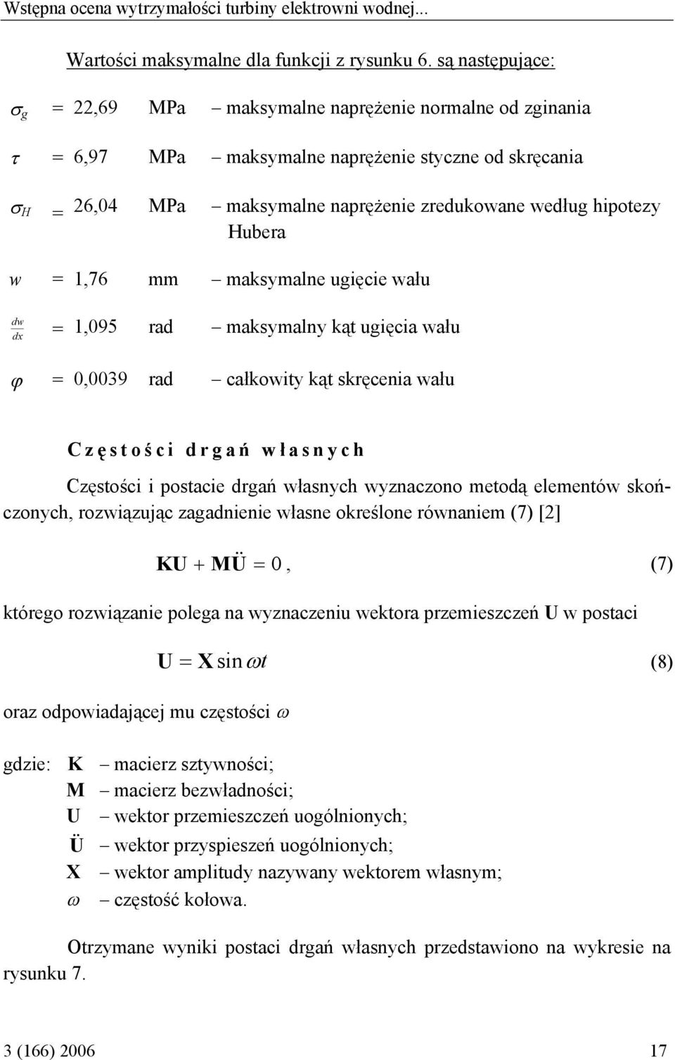 Hubera w = 1,76 mm maksymalne ugięcie wału dw dx = 1,095 rad maksymalny kąt ugięcia wału ϕ = 0,0039 rad całkowity kąt skręcenia wału Czę stoś ci drgań wł asnych Częstości i postacie drgań własnych