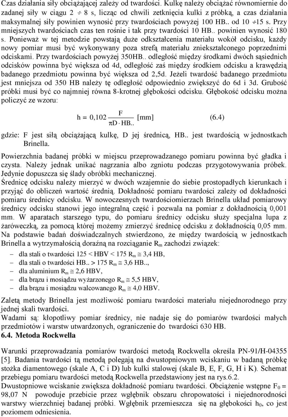 . od 10 15 s. Przy mniejszych twardościach czas ten rośnie i tak przy twardości 10 HB.. powinien wynosić 180 s.