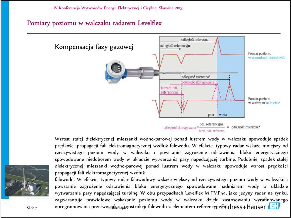 W efekcie, typowy radar wskaże mniejszy od rzeczywistego poziom wody w walczaku i powstanie zagrożenie odstawienia bloku energetycznego spowodowane niedoborem wody w układzie wytwarzania pary