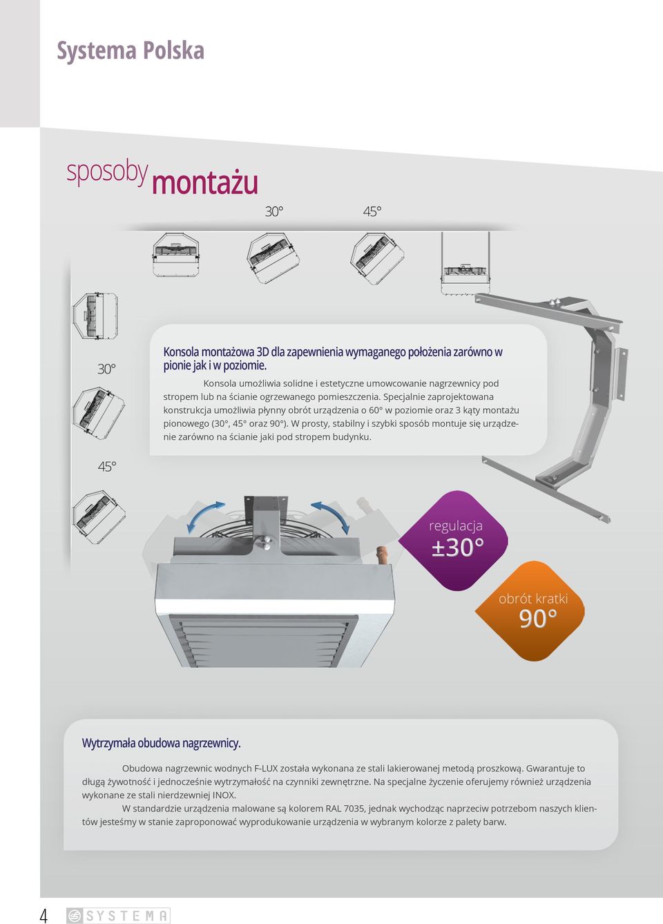 Specjalnie zaprojektowana konstrukcja umożliwia płynny obrót urządzenia o 60 w poziomie oraz 3 kąty montażu pionowego (30, 45 oraz 90 ).