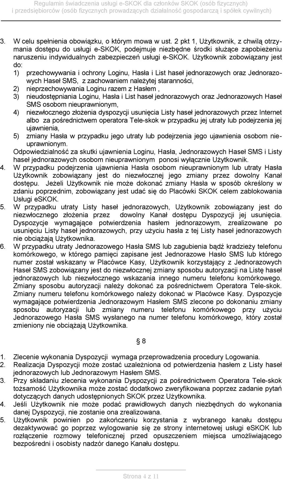 Użytkownik zobowiązany jest do: 1) przechowywania i ochrony Loginu, Hasła i List haseł jednorazowych oraz Jednorazowych Haseł SMS, z zachowaniem należytej staranności, 2) nieprzechowywania Loginu