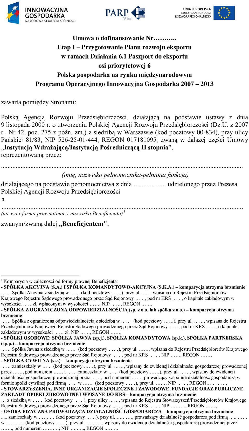 Przedsiębiorczości, działającą na podstawie ustawy z dnia 9 listopada 2000 r. o utworzeniu Polskiej Agencji Rozwoju Przedsiębiorczości (Dz.U. z 2007 r., Nr 42, poz. 275 z późn. zm.