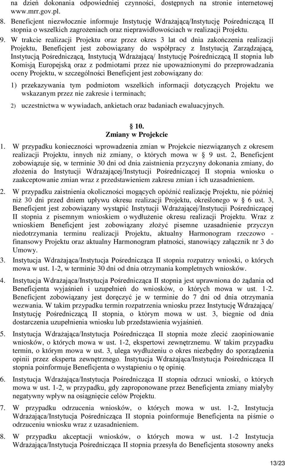W trakcie realizacji Projektu oraz przez okres 3 lat od dnia zakończenia realizacji Projektu, Beneficjent jest zobowiązany do współpracy z Instytucją Zarządzającą, Instytucją Pośredniczącą,