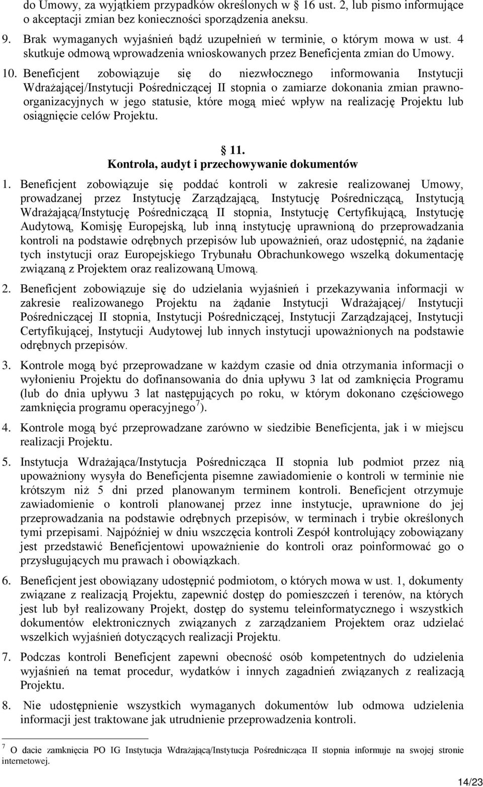 Beneficjent zobowiązuje się do niezwłocznego informowania Instytucji Wdrażającej/Instytucji Pośredniczącej II stopnia o zamiarze dokonania zmian prawnoorganizacyjnych w jego statusie, które mogą mieć