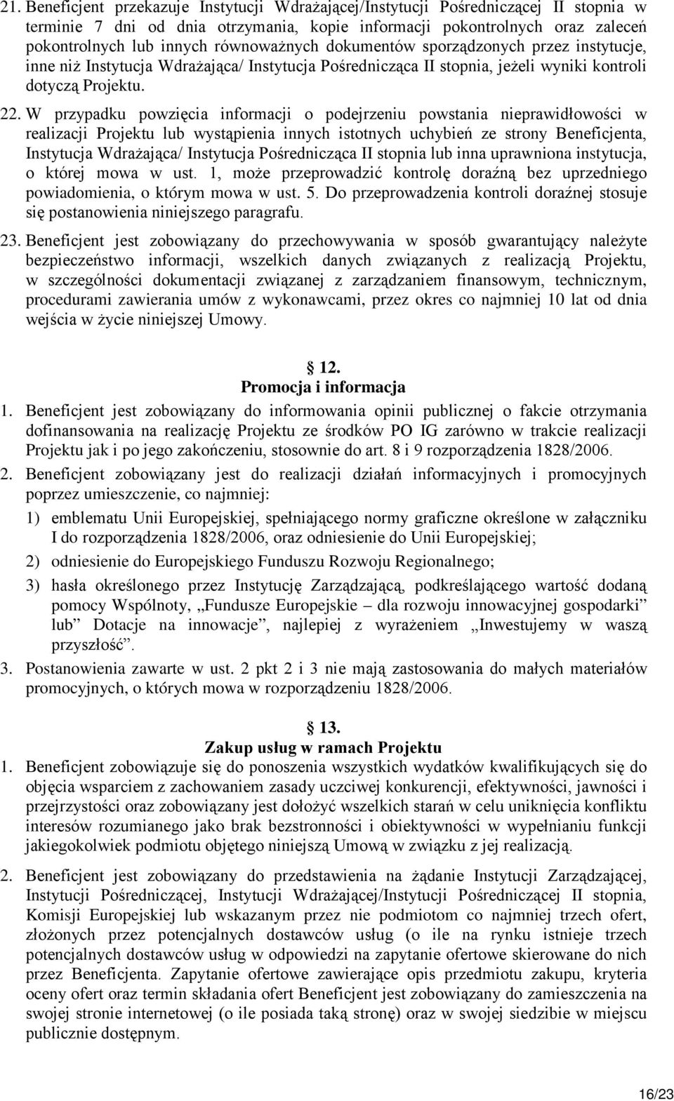 W przypadku powzięcia informacji o podejrzeniu powstania nieprawidłowości w realizacji Projektu lub wystąpienia innych istotnych uchybień ze strony Beneficjenta, Instytucja Wdrażająca/ Instytucja