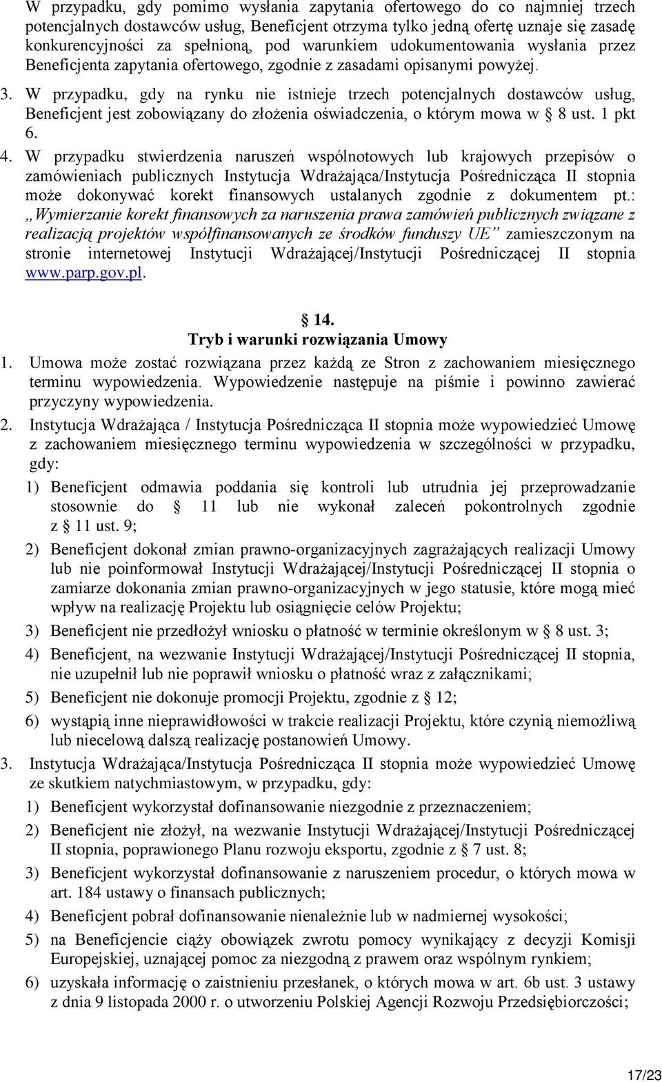 W przypadku, gdy na rynku nie istnieje trzech potencjalnych dostawców usług, Beneficjent jest zobowiązany do złożenia oświadczenia, o którym mowa w 8 ust. 1 pkt 6. 4.
