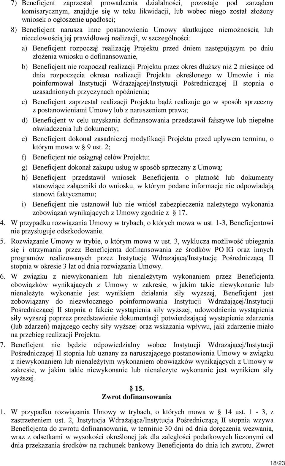 złożenia wniosku o dofinansowanie, b) Beneficjent nie rozpoczął realizacji Projektu przez okres dłuższy niż 2 miesiące od dnia rozpoczęcia okresu realizacji Projektu określonego w Umowie i nie