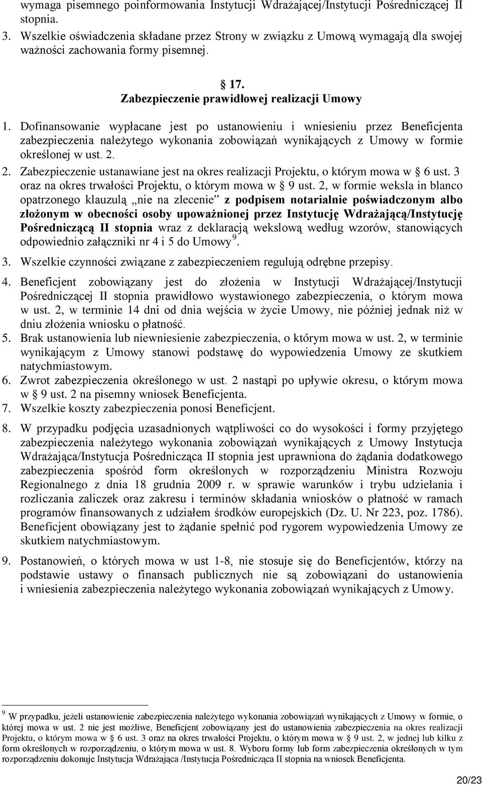 Dofinansowanie wypłacane jest po ustanowieniu i wniesieniu przez Beneficjenta zabezpieczenia należytego wykonania zobowiązań wynikających z Umowy w formie określonej w ust. 2.