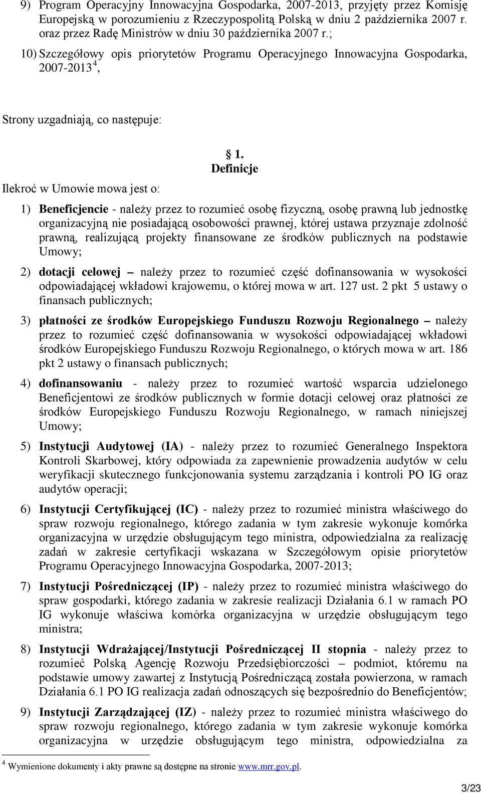 Definicje Ilekroć w Umowie mowa jest o: 1) Beneficjencie - należy przez to rozumieć osobę fizyczną, osobę prawną lub jednostkę organizacyjną nie posiadającą osobowości prawnej, której ustawa