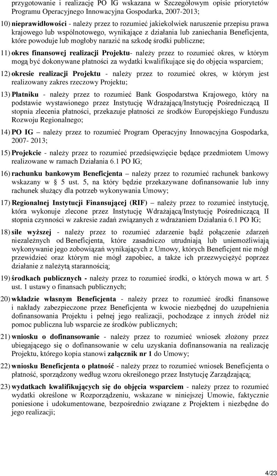 realizacji Projektu- należy przez to rozumieć okres, w którym mogą być dokonywane płatności za wydatki kwalifikujące się do objęcia wsparciem; 12) okresie realizacji Projektu - należy przez to