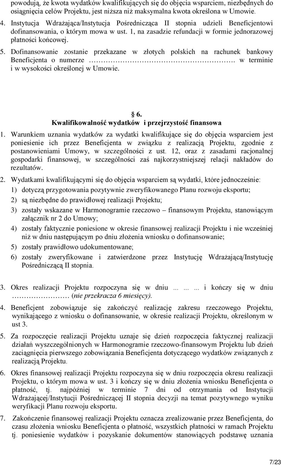 Dofinansowanie zostanie przekazane w złotych polskich na rachunek bankowy Beneficjenta o numerze. w terminie i w wysokości określonej w Umowie. 6.