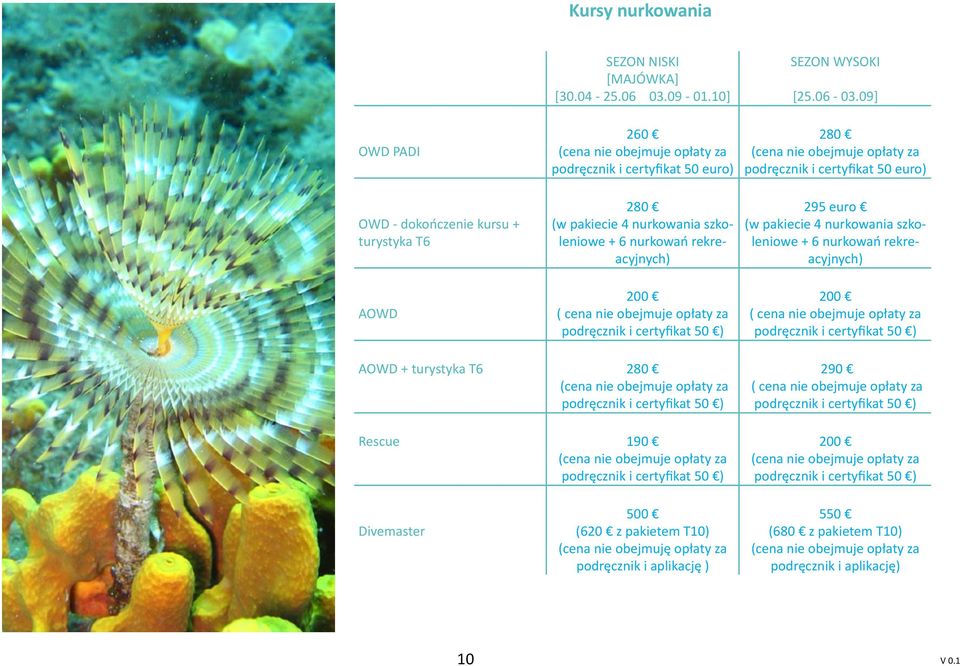 09] 280 podręcznik i certyfikat 50 euro) 295 euro (w pakiecie 4 nurkowania szkoleniowe + 6 nurkowań rekreacyjnych) 200 ( cena nie obejmuje opłaty za podręcznik i certyfikat 50 ) AOWD + turystyka T6