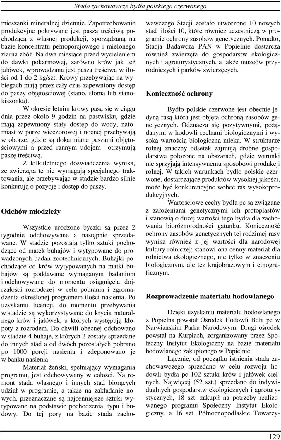 Na dwa miesiące przed wycieleniem do dawki pokarmowej, zarówno krów jak też jałówek, wprowadzana jest pasza treściwa w ilości od 1 do 2 kg/szt.
