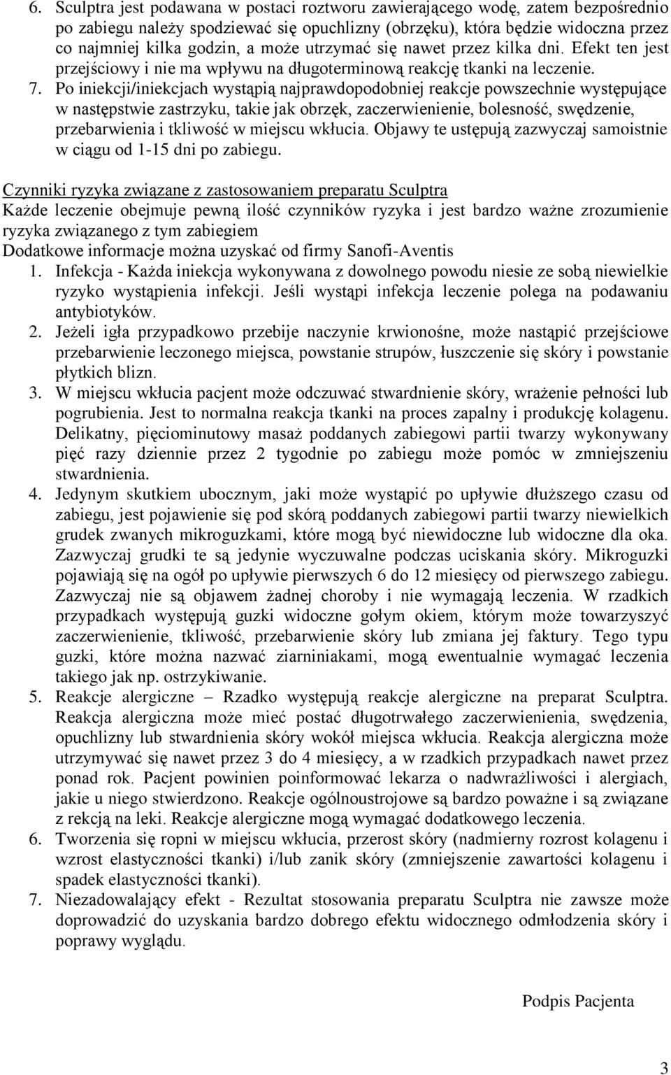 Po iniekcji/iniekcjach wystąpią najprawdopodobniej reakcje powszechnie występujące w następstwie zastrzyku, takie jak obrzęk, zaczerwienienie, bolesność, swędzenie, przebarwienia i tkliwość w miejscu