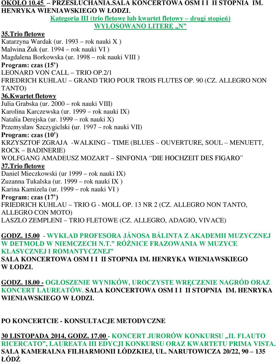 ALLEGRO NON TANTO) 36.Kwartet fletowy Julia Grabska (ur. 2000 rok nauki VIII) Karolina Karczewska (ur. 1999 rok nauki IX) Natalia Derejska (ur. 1999 rok nauki X) Przemysław Szczygielski (ur.