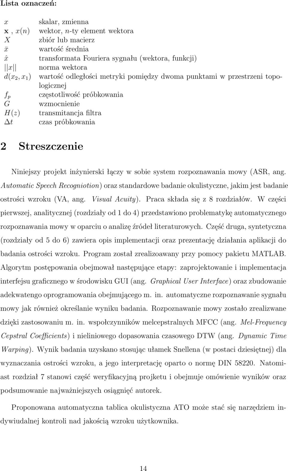 inżynierski łączy w sobie system rozpoznawania mowy (ASR, ang. Automatic Speech Recogniotion) oraz standardowe badanie okulistyczne, jakim jest badanie ostrości wzroku (VA, ang. Visual Acuity).