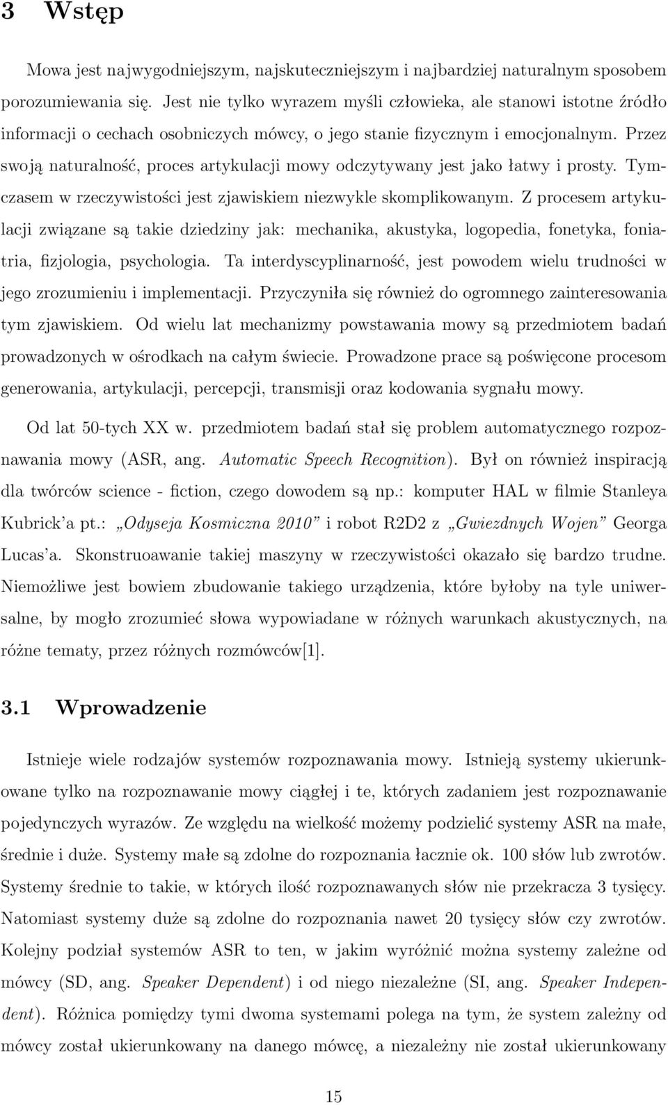 Przez swoją naturalność, proces artykulacji mowy odczytywany jest jako łatwy i prosty. Tymczasem w rzeczywistości jest zjawiskiem niezwykle skomplikowanym.