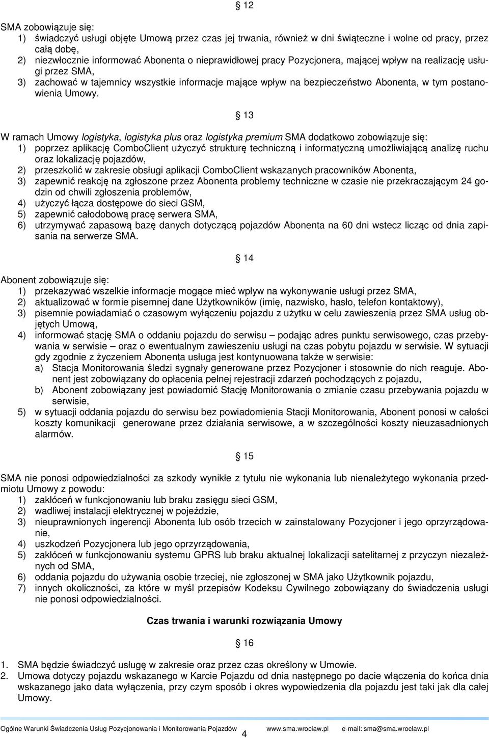 13 W ramach Umowy logistyka, logistyka plus oraz logistyka premium SMA dodatkowo zobowiązuje się: 1) poprzez aplikację ComboClient użyczyć strukturę techniczną i informatyczną umożliwiającą analizę