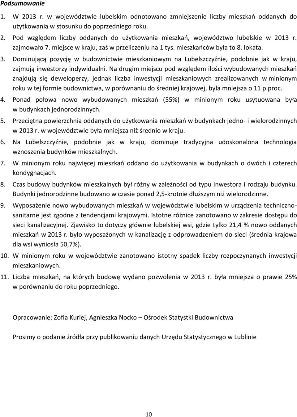 Dominującą pozycję w budownictwie mieszkaniowym na Lubelszczyźnie, podobnie jak w kraju, zajmują inwestorzy indywidualni.
