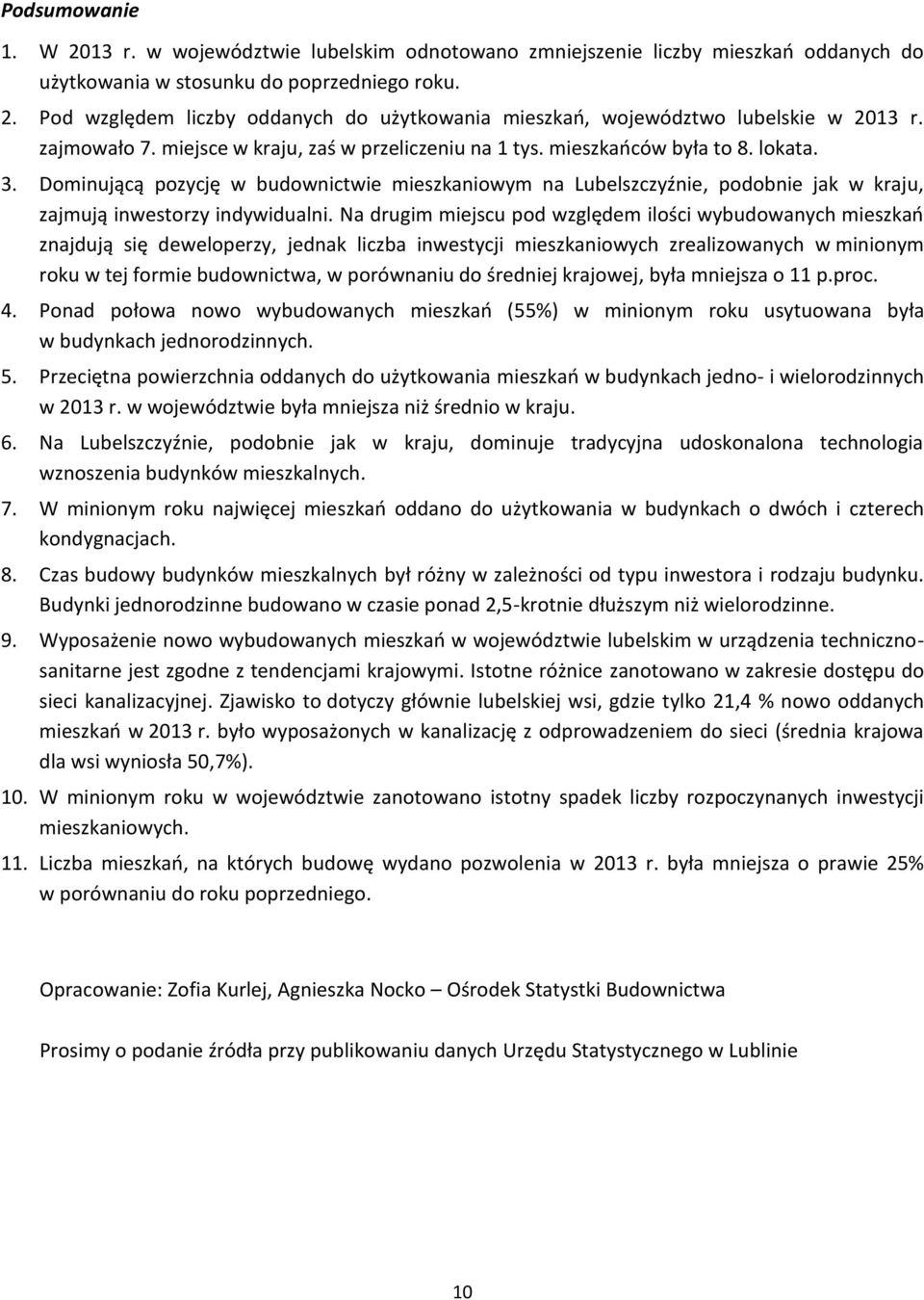 Dominującą pozycję w budownictwie mieszkaniowym na Lubelszczyźnie, podobnie jak w kraju, zajmują inwestorzy indywidualni.