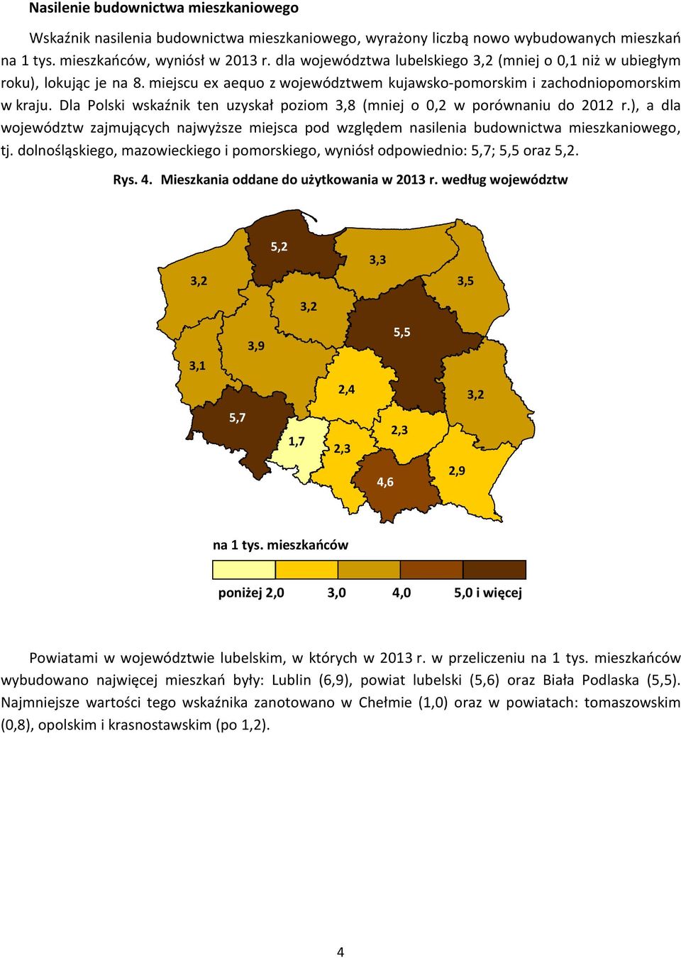 Dla Polski wskaźnik ten uzyskał poziom 3,8 (mniej o 0,2 w porównaniu do 2012 r.), a dla województw zajmujących najwyższe miejsca pod względem nasilenia budownictwa mieszkaniowego, tj.