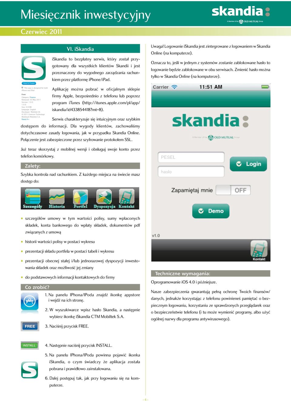 Zmienić hasło można tylko w Skandia Online (na komputerze). Aplikację można pobrać w oficjalnym sklepie firmy Apple, bezpośrednio z telefonu lub poprzez program itunes (http://itunes.apple.
