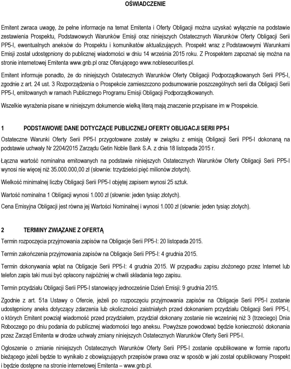 Prospekt wraz z Podstawowymi Warunkami Emisji został udostępniony do publicznej wiadomości w dniu 14 września 2015 roku. Z Prospektem zapoznać się można na stronie internetowej Emitenta www.gnb.