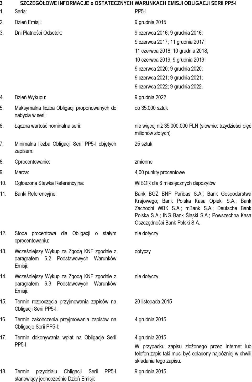 2021; 9 grudnia 2021; 9 czerwca 2022; 9 grudnia 2022. 4. Dzień Wykupu: 9 grudnia 2022 5. Maksymalna liczba Obligacji proponowanych do nabycia w serii: do 35.000 sztuk 6.