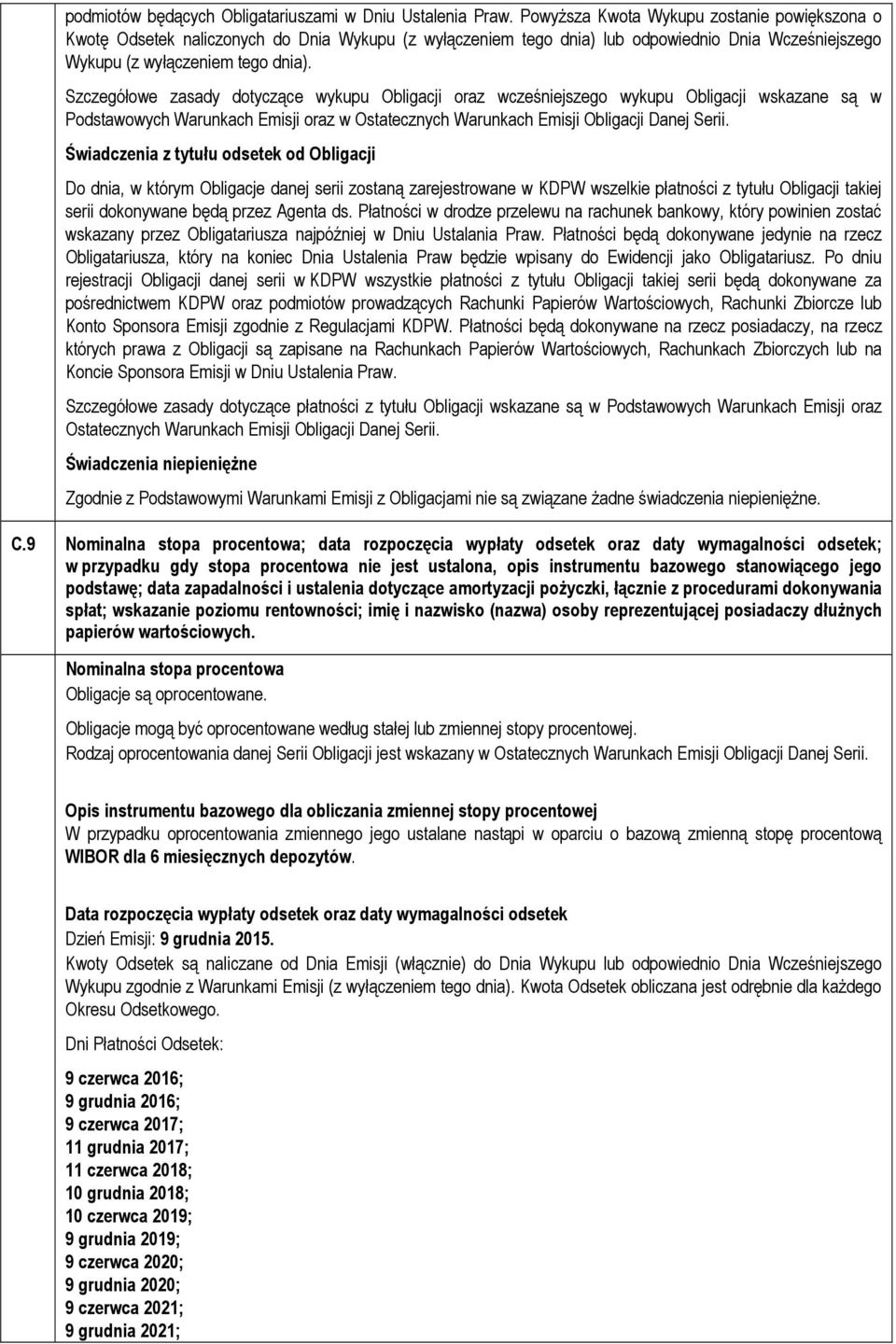 Szczegółowe zasady dotyczące wykupu Obligacji oraz wcześniejszego wykupu Obligacji wskazane są w Podstawowych Warunkach Emisji oraz w Ostatecznych Warunkach Emisji Obligacji Danej Serii.