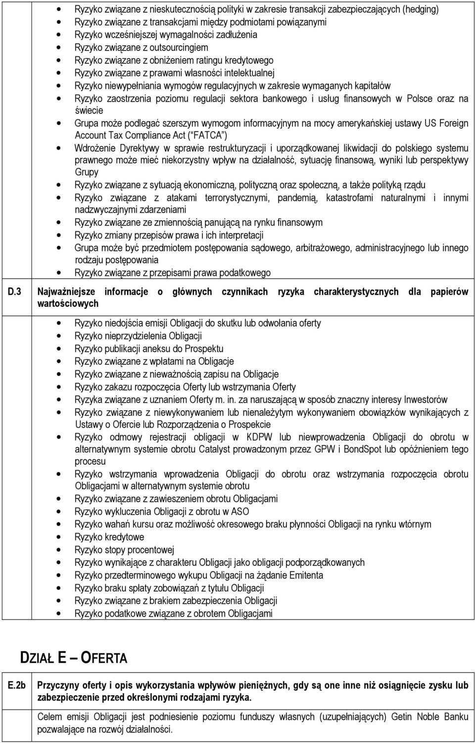 kapitałów Ryzyko zaostrzenia poziomu regulacji sektora bankowego i usług finansowych w Polsce oraz na świecie Grupa może podlegać szerszym wymogom informacyjnym na mocy amerykańskiej ustawy US