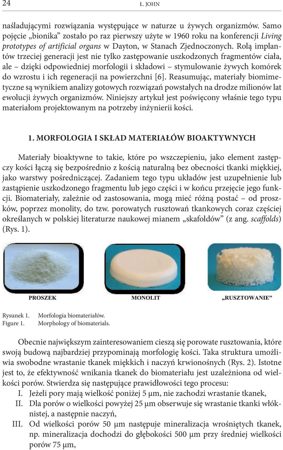Rolą implantów trzeciej generacji jest nie tylko zastępowanie uszkodzonych fragmentów ciała, ale dzięki odpowiedniej morfologii i składowi stymulowanie żywych komórek do wzrostu i ich regeneracji na