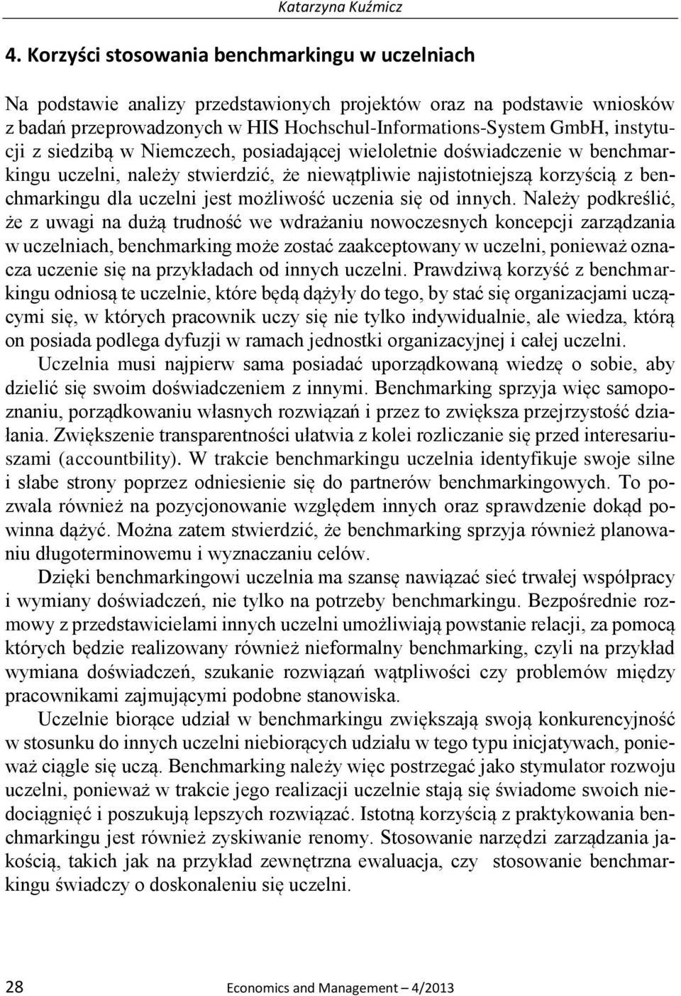 z siedzibą w Niemczech, posiadającej wieloletnie doświadczenie w benchmarkingu uczelni, należy stwierdzić, że niewątpliwie najistotniejszą korzyścią z benchmarkingu dla uczelni jest możliwość uczenia