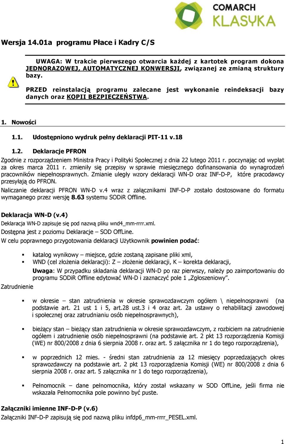 Deklaracje PFRON Zgodnie z rozporządzeniem Ministra Pracy i Polityki Społecznej z dnia 22 lutego 2011 r. poczynając od wypłat za okres marca 2011 r.