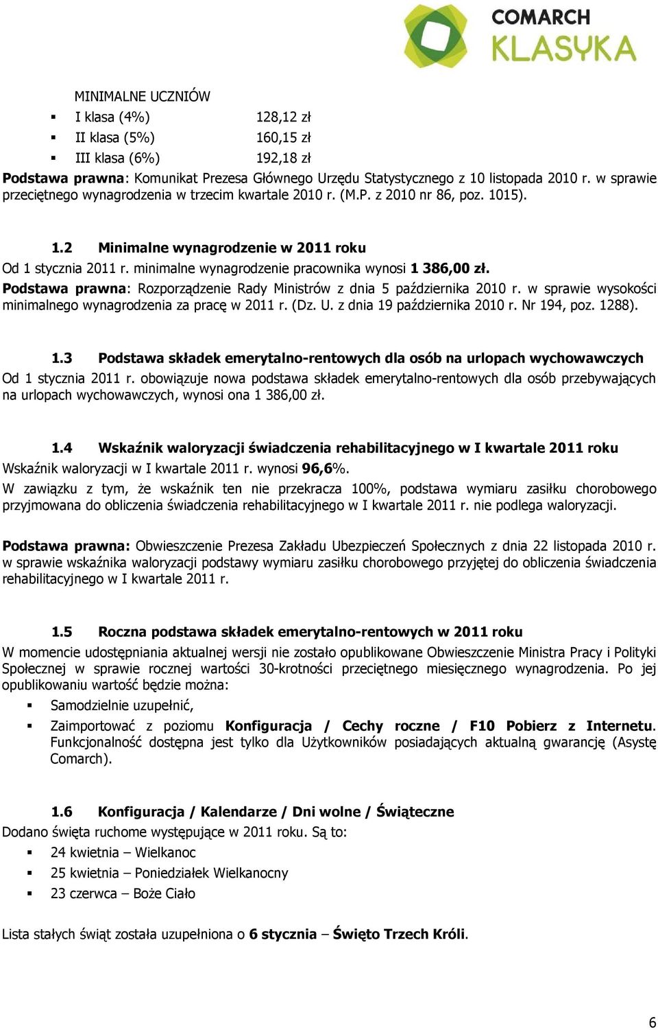 minimalne wynagrodzenie pracownika wynosi 1 386,00 zł. Podstawa prawna: Rozporządzenie Rady Ministrów z dnia 5 października 2010 r. w sprawie wysokości minimalnego wynagrodzenia za pracę w 2011 r.