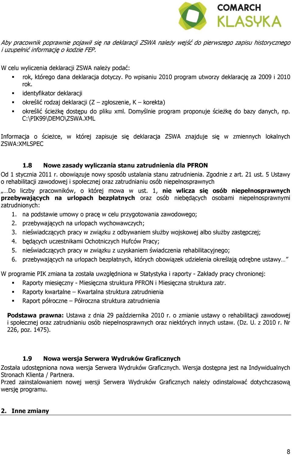 identyfikator deklaracji określić rodzaj deklaracji (Z zgłoszenie, K korekta) określić ścieŝkę dostępu do pliku xml. Domyślnie program proponuje ścieŝkę do bazy danych, np. C:\PIK99\DEMO\ZSWA.