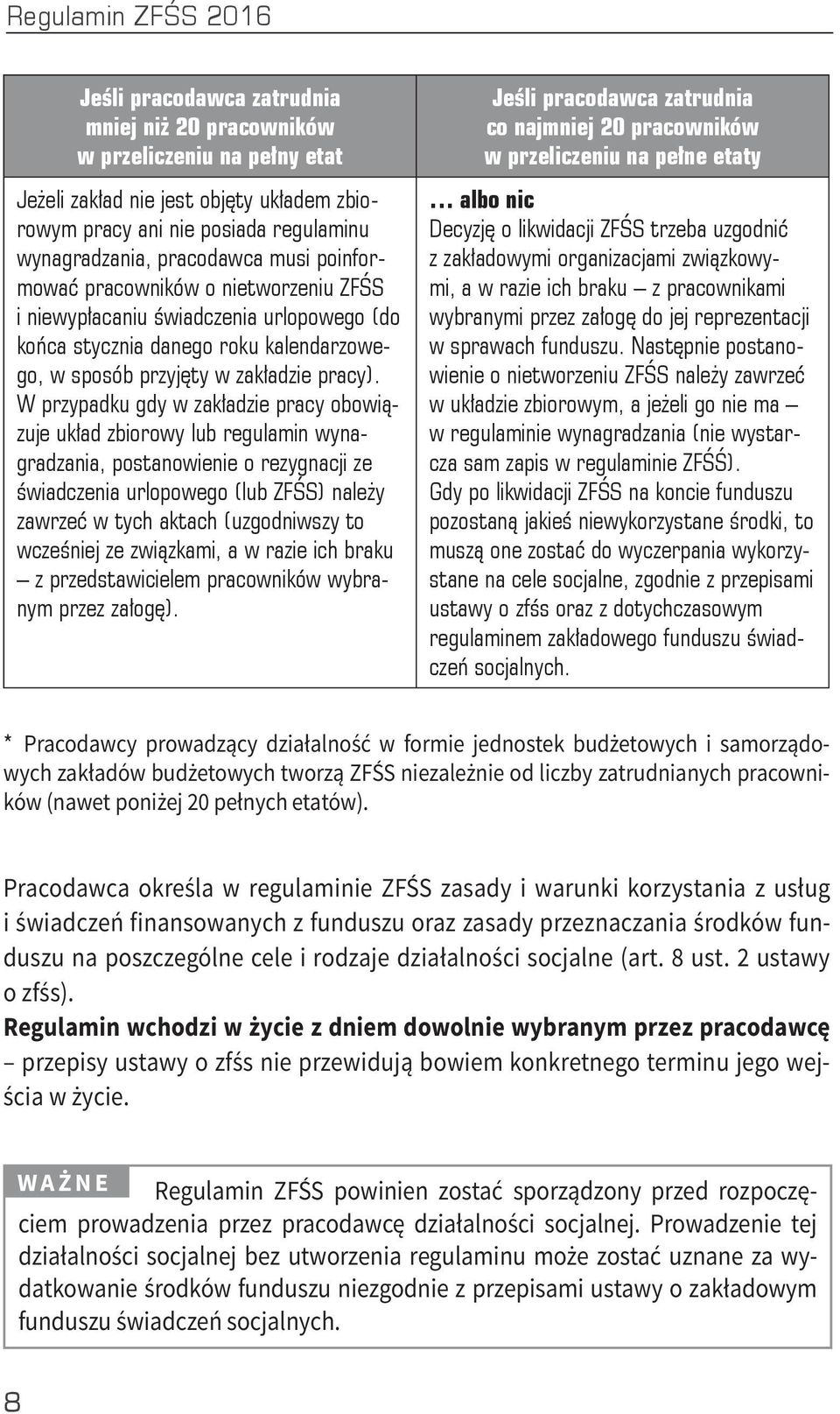W przypadku gdy w zakładzie pracy obowiązuje układ zbiorowy lub regulamin wynagradzania, postanowienie o rezygnacji ze świadczenia urlopowego (lub ZFŚS) należy zawrzeć w tych aktach (uzgodniwszy to